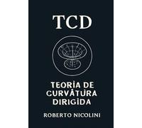 TCD I - Génesis de la Curvatura Dirigida: Primer volumen técnico de la teoría estructural del universo