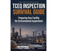 TCEQ Inspection Survival Guide: A Field Manual for Preparing Your Texas Facility for Environmental Inspections: How to Survive a TCEQ Industrial Waste ... Actions (Texas Regulatory Reference Series)