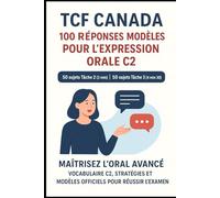 “TCF Canada - 100 Réponses Modèles pour l’Expression Orale C2 : 50 sujets Tâche 2 (3 min) et 50 sujets Tâche 3 (4 min 30), Classés par Thèmes: ... l’examen (Tout pour réussir le TCF Canada)
