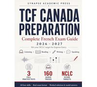 TCF Canada Preparation: Complete French Exam Guide 2026-2027: A Study Guide and Workbook to Hit Your NCLC Target for Express Entry - Four Skills, Practice Tests, Audio, Writing & Speaking Models