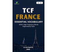 TCF FRANCE Essential Vocabulary A1- A2: 3000+ High-Frequency French Words Organized by Topic for TCF FRANCE Preparation, Immigration, and Everyday Communication