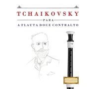 Tchaikovsky para a Flauta Doce Contralto: 10 peças fáciles para a Flauta Doce Contralto livro para principiantes