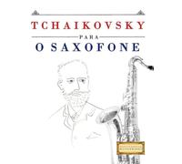Tchaikovsky para o Saxofone: 10 peças fáciles para o Saxofone livro para principiantes
