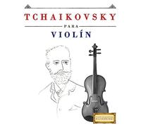 Tchaikovsky para Violín: 10 Piezas Fáciles para Violín Libro para Principiantes