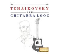 Tchaikovsky per Chitarra Loog: 10 Pezzi Facili per Chitarra Loog Libro per Principianti