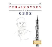 Tchaikovsky per Oboe: 10 Pezzi Facili per Oboe Libro per Principianti