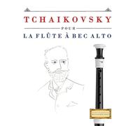 Tchaikovsky pour la Flûte à bec Alto: 10 pièces faciles pour la Flûte à bec Alto débutant livre