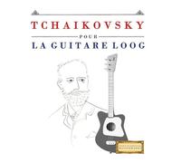 Tchaikovsky pour la Guitare Loog: 10 pièces faciles pour la Guitare Loog débutant livre