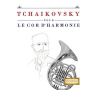 Tchaikovsky pour le Cor d'harmonie: 10 pièces faciles pour le Cor d'harmonie débutant livre