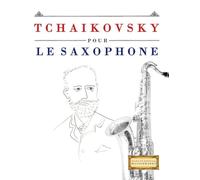 Tchaikovsky pour le Saxophone: 10 pièces faciles pour le Saxophone débutant livre