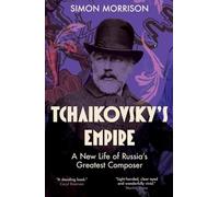 Tchaikovsky's Empire: A New Life of Russia's Greatest Composer