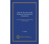 Tche-ka, the story of the Bolshevist Extraordinary Commission: personal reminiscences of the Odessa "Tchrezvychaika"