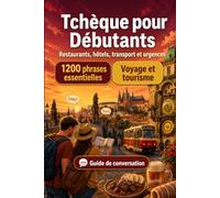 Tchèque Pour Débutants: 1200 phrases essentielles en Tchèque pour voyager en République tchèque: Guide de prononciation facile, conversations du quotidien, restaurants, hôtels, transports, shopping