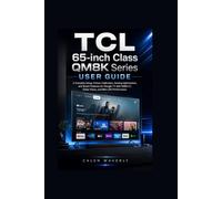 TCL 65-inch Class QM8K Series User Guide: A Complete Setup, Picture Calibration, Gaming Optimization, and Smart Features for Google TV with HDMI 2.1, Dolby Vision, and Mini LED Performance