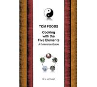 TCM Foods, Cooking With The Five Elements: A Reference Guide: Volume 1