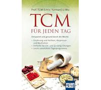 TCM für jeden Tag. Entspannt und gesund durch die Woche: Ernährung und Heiltees, Akupressur und Meditation - Einfache Tai-Chi- und Qi-Gong-Übungen - Leicht umsetzbare Tagesprogramme