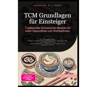 TCM Grundlagen für Einsteiger: Traditionelle Chinesische Medizin für mehr Gesundheit und Wohlbefinden