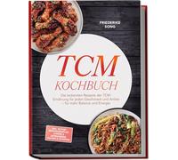 TCM Kochbuch: Die leckersten Rezepte der TCM-Ernährung für jeden Geschmack und Anlass - für mehr Balance und Energie - inkl. 30-Tage-Ernährungsplan, Congee & Getreidebreie, Heiltees & Getränke