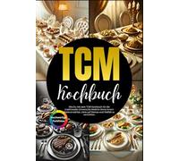 TCM Kochbuch: Wie Du mit dem TCM Kochbuch für die traditionelle chinesische Medizin Deine innere Balance stärkst, ohne auf Genuss und Vielfalt zu verzichten.