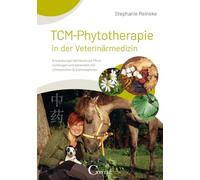 TCM-Phytotherapie in der Veterinärmedizin: Erkrankungen bei Hund und Pferd vorbeugen und behandeln mit chinesischen Arzneimittelrezepturen