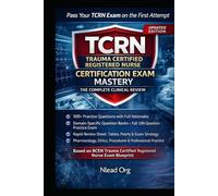 TCRN Certification Exam Mastery: The Complete Clinical Review for the Trauma Certified Registered Nurse (TCRN) Exam | Practice Questions with Rationales, Full-Length Practice Test, Rapid Review