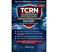 TCRN Certification Exam Mastery: The Complete Clinical Review for the Trauma Certified Registered Nurse (TCRN) Exam | Practice Questions with Rationales, Full-Length Practice Test, Rapid Review