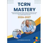 TCRN MASTERY: Trauma Certified Registered Nurse Exam Prep with 1,000+ Practice Questions, BCEN Blueprint Review, and Two Full-Length Practice Tests