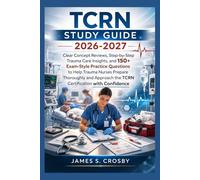 TCRN STUDY GUIDE 2026-2027: Clear Concept Reviews, Step-by-Step Trauma Care Insights, and 150+ Exam-Style Practice Questions to Help Trauma Nurses ... the TCRN Certification with Confidence