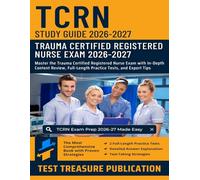 TCRN Study Guide 2026-2027: Master the Trauma Certified Registered Nurse Exam with In-Depth Content Review, Full-Length Practice Tests, and Expert Tips