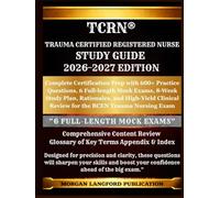 TCRN® Trauma Certified Registered Nurse STUDY GUIDE 2026-2027 EDITION: Complete Certification Prep with 600+ Practice Questions, 6 Full-length Mock ... Review for the BCEN Trauma Nursing Exam
