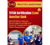 TCTCN Certification Exam Question Bank: 2026-2027 Edition: Advanced Clinical Judgment and High-Level Practice for Transplantation and Cellular Therapy Nurses