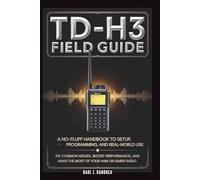 TD-H3 FIELD GUIDE - A No-Fluff Handbook for Setup, Programming, and Real-World Use: Fix common issues, boost performance, and get the most from your Ham or GMRS radio