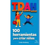 TDAH: 100 herramientas para criar niños: Estrategias probadas para mejorar la concentración, fortalecer la regulación emocional y ayudar a tu hijo ... plenamente en casa y en la escuela