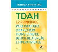 TDAH 12 PRINCÍPIOS PARA CRIAR UMA CRIANÇA COM TRANSTORNO DE DÉFICIT DE ATENÇÃO E HIPERATIVIDADE