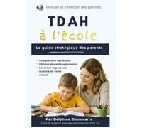 TDAH à l'école: Le guide stratégique des parents : Comprendre vos droits, obtenir les aménagements adaptés et sécuriser le parcours scolaire de votre enfant (Manuel à l'intention des parents)