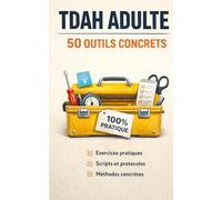 TDAH Adulte - 50 Outils Concrets: La boîte à outils 100% pratique pour le quotidien