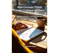 TDAH Adulte : Cahier Pratique 60 Jours - Routines Adaptées, Tracking d'Énergie et Stratégies Concrètes pour Exploiter Votre Cerveau Neuroatypique au ... la procrastination et canaliser l'hyperfocus
