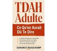 TDAH Adulte - Ce Qu'on Aurait Dû Te Dire: Le guide pratique pour comprendre ton cerveau, arrêter de te battre contre toi-même et construire une vie qui fonctionne enfin