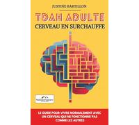 TDAH adulte : Cerveau en surchauffe: Le guide pour vivre normalement avec un cerveau qui ne fonctionne pas comme les autres