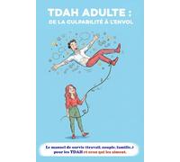 TDAH Adulte : De la culpabilité à l’envol: Le manuel de survie (travail, couple, famille..) pour les TDAH et ceux qui les aiment.