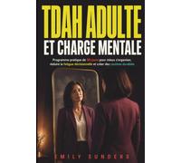 TDAH Adulte et Charge Mentale: Un programme pratique sur 30 jours pour vider sa tête, réduire la fatigue décisionnelle et construire des routines qui tiennent vraiment