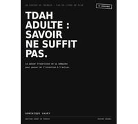 TDAH Adulte : Savoir ne suffit pas: Le cahier d'exercices en 12 semaines : procrastination, oublis, organisation - passer de l'intention à l'action