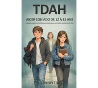 TDAH Aider son ado de 12 à 15 ans: Comprendre son fonctionnement, poser un cadre, préserver le lien