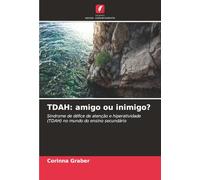 TDAH: amigo ou inimigo?: Síndrome de défice de atenção e hiperatividade (TDAH) no mundo do ensino secundário