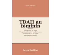 TDAH au féminin : agir au lieu de subir: Le guide pratique pour s'organiser, dompter ses hormones et reconstruire sa vie après un diagnostic tardif