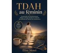 TDAH au féminin: Comprendre son fonctionnement, alléger la charge mentale et construire des systèmes qui tiennent les mauvais jours