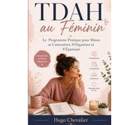 TDAH au Féminin: Le Programme Pratique pour Mieux se Concentrer, S’Organiser et S’Épanouir