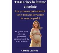 TDAH chez la femme enceinte : les 7 erreurs qui sabotent vos 9 mois (et personne ne vous en parle): Le guide pour vivre sa grossesse sereinement, du 3e au 9e mois