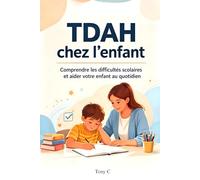 TDAH Chez l'enfant: Comprendre les difficultés scolaires et aider votre enfant au quotidien (Comprendre le TDAH)