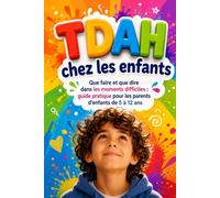 TDAH chez les enfants: Que faire et que dire dans les moments difficiles : guide pratique pour les parents d’enfants de 5 à 12 ans